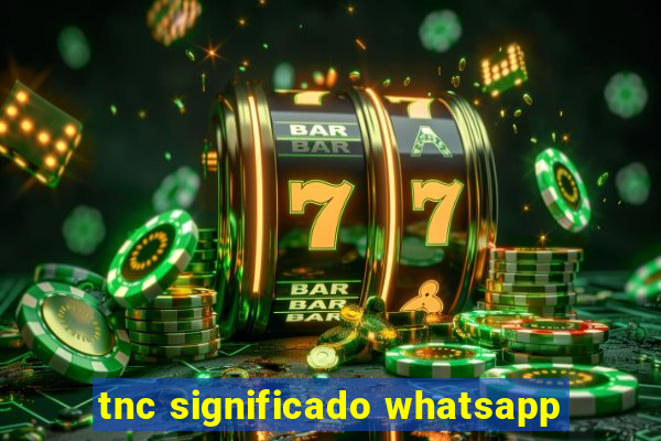 tnc significado whatsapp